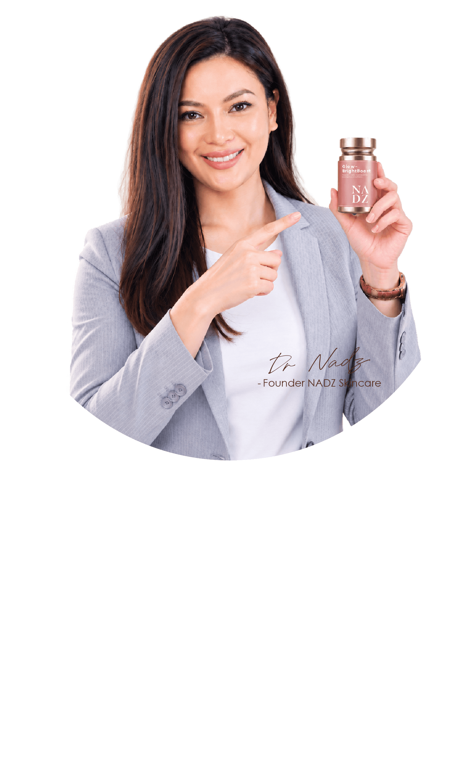 Dr Nadz, pengasas NADZ Skincare. Senang dapat sunburn? NADZ Glow Brightening Booster diformulasikan dengan Polypodium Leucotomos, Glutathione dan NAC.